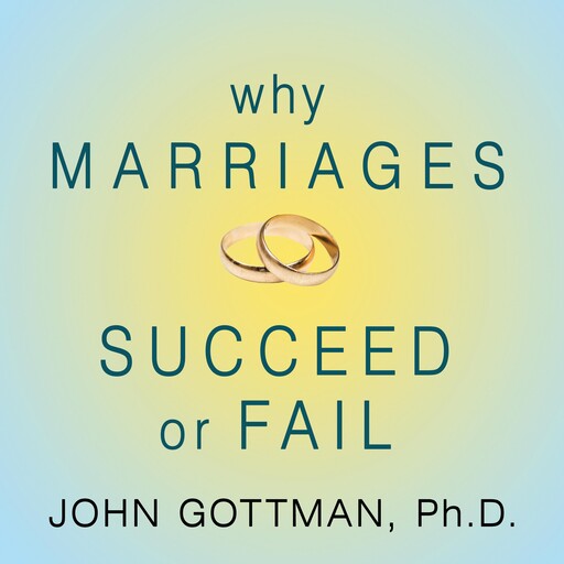 Why Marriages Succeed or Fail, John Gottman