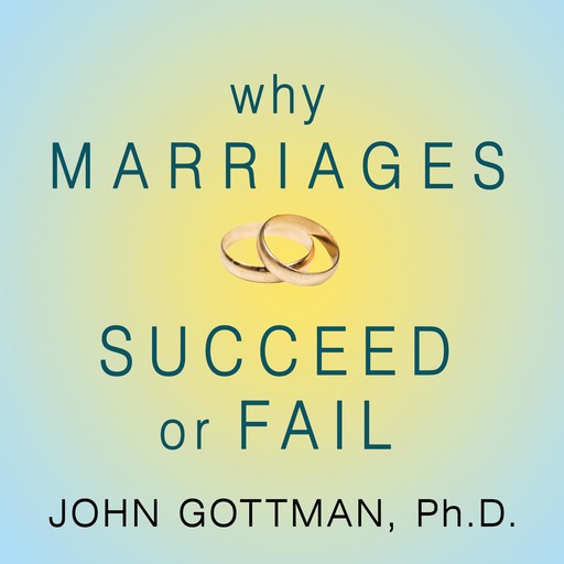Why Marriages Succeed or Fail, John Gottman