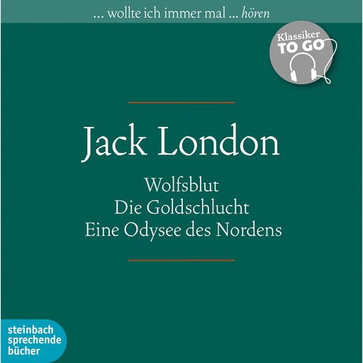 Klassiker to Go: Jack London - Wolfsblut / Die Goldschlucht / Eine Odysee des Nordens (Ungekürzt), Jack London