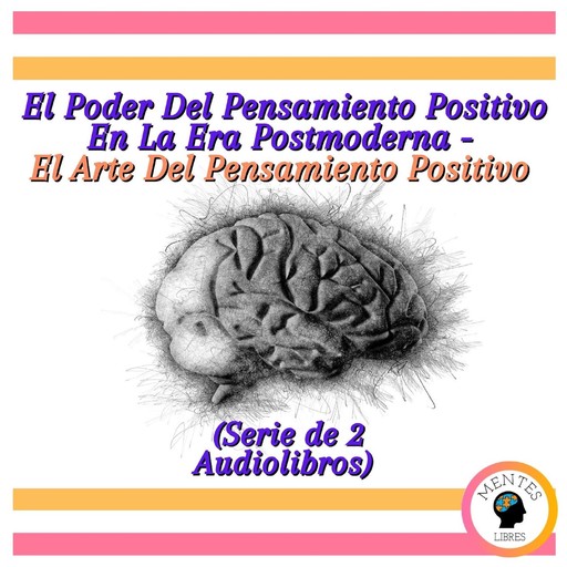 El Poder Del Pensamiento Positivo En La Era Postmoderna - El Arte Del Pensamiento Positivo (Serie de 2 Audiolibros), MENTES LIBRES