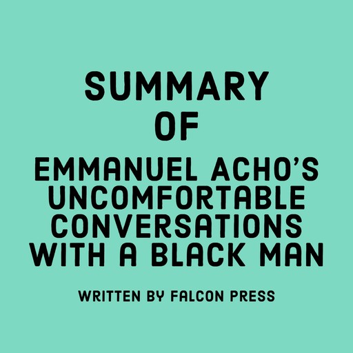Summary of Emmanuel Acho's Uncomfortable Conversations with a Black Man, Falcon Press