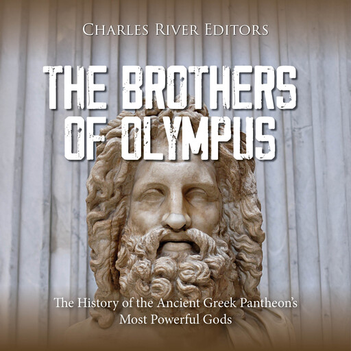 The Brothers of Olympus: The History of the Ancient Greek Pantheon’s Most Powerful Gods, Charles Editors