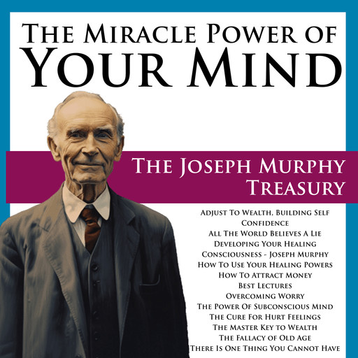 The Miracle Power of Your Mind: The Joseph Murphy Treasury, Joseph Murphy