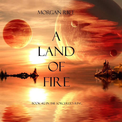 A Land of Fire (Book #12 in the Sorcerer's Ring), Morgan Rice