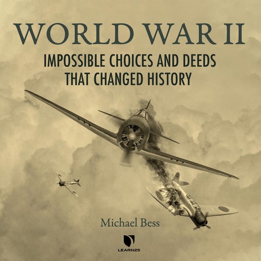 World War II: Impossible Choices and Deeds That Changed History, Michael Bess