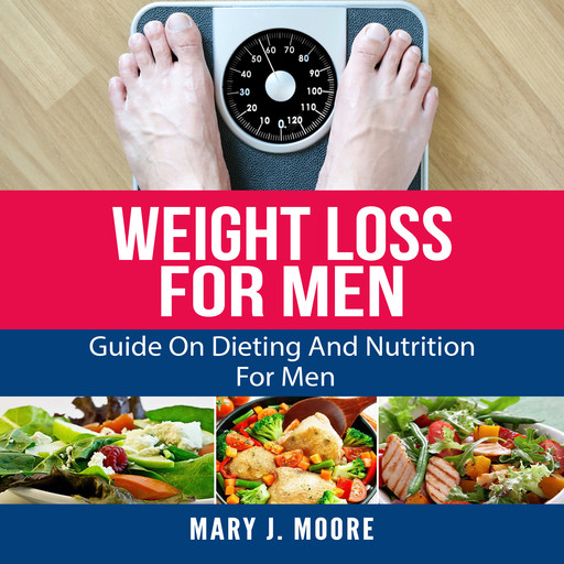 Weight Loss For Men: Guide On Dieting And Nutrition For Men, Mary Moore