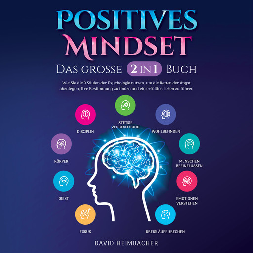 Positives Mindset - Das große 2 in 1 Buch: Wie Sie die 9 Säulen der Psychologie nutzen, um die Ketten der Angst abzulegen, Ihre Bestimmung zu finden und ein erfülltes Leben zu führen, David Heimbacher