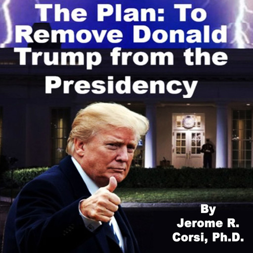 The Plan to Remove Donald Trump from the Presidency, Jerome Corsi