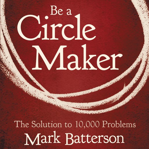 Be a Circle Maker, Mark Batterson