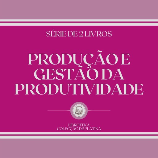 PRODUÇÃO E GESTÃO DA PRODUTIVIDADE (SÉRIE DE 2 LIVROS), LIBROTEKA