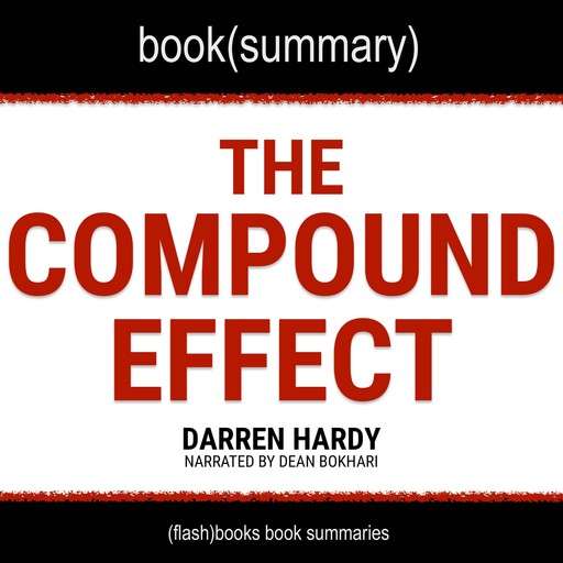 The Compound Effect by Darren Hardy - Book Summary, Dean Bokhari, Flashbooks