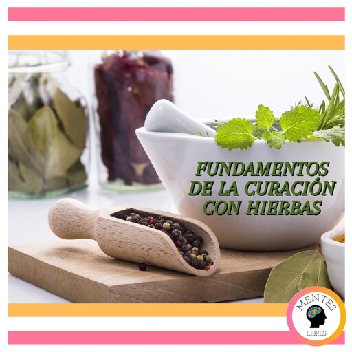 Fundamentos De La Curación Con Hierbas, MENTES LIBRES