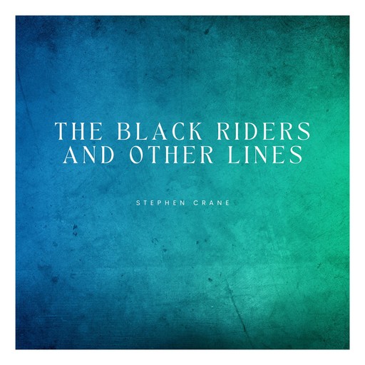 The Black Riders and Other Lines (Unabridged), Stephen Crane