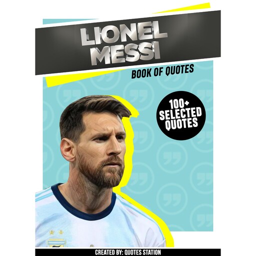 Lionel Messi: Book Of Quotes (100+ Selected Quotes), Quotes Station