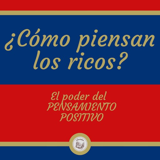 ¿COMO PIENSAN LOS RICOS?: El poder del PENSAMIENTO POSITIVO, LIBROTEKA