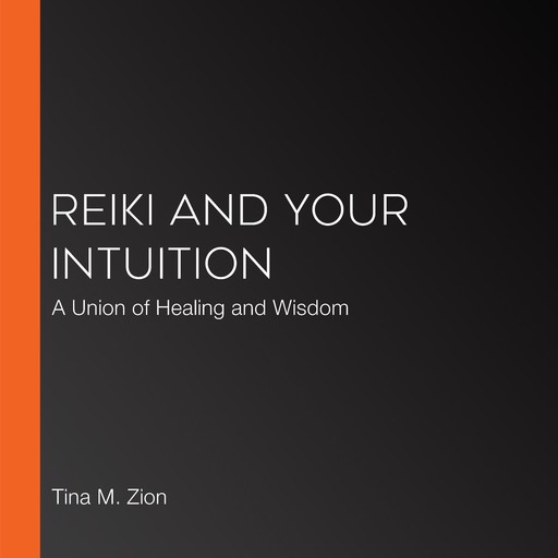 Reiki and Your Intuition, Tina M. Zion