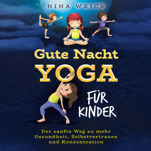 Gute Nacht Yoga für Kinder: Der sanfte Weg zu mehr Gesundheit, Selbstvertrauen und Konzentration, Nina Weick
