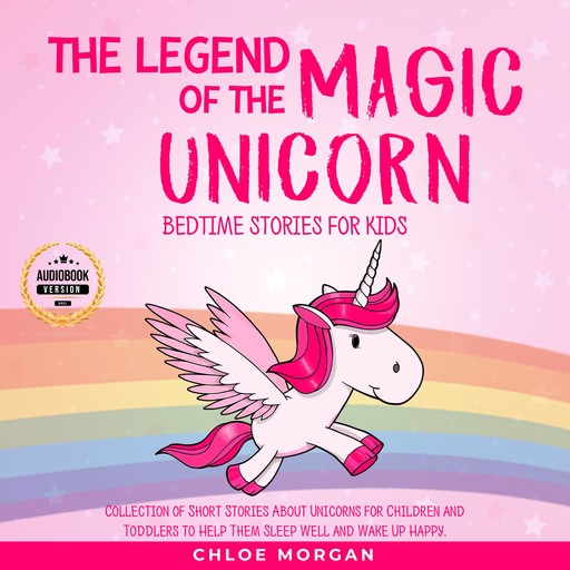 The Legend of The Magic Unicorn: Bedtime Stories for Kids, Chloe Morgan