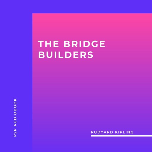 The Bridge Builders (Unabridged), Joseph Rudyard Kipling