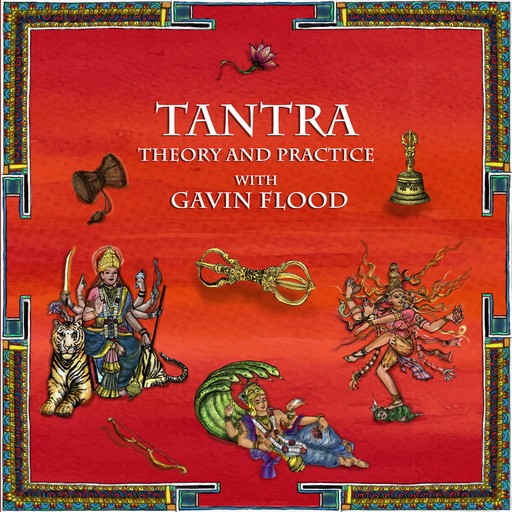 Tantra: Theory and Practice with Gavin Flood, Gavin Flood