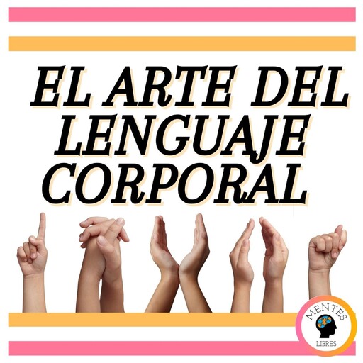 El Arte del lenguaje corporal, MENTES LIBRES