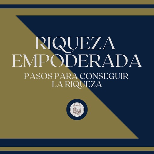 Riqueza Empoderada: Pasos para conseguir la riqueza, LIBROTEKA