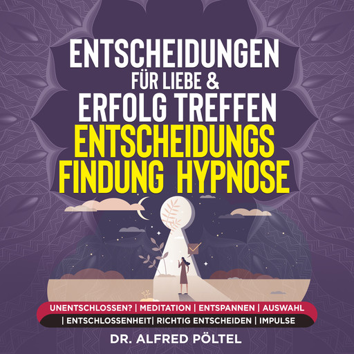 Entscheidungen für Liebe & Erfolg treffen - Entscheidungsfindung - Hypnose, Alfred Pöltel