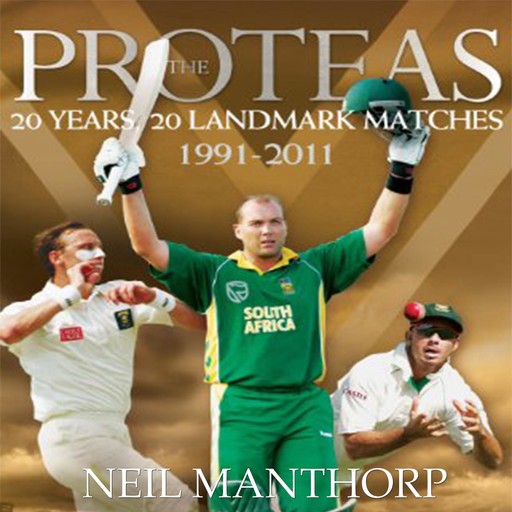 The Proteas: 20 Years, 20 Landmark Matches, Neil Manthorp