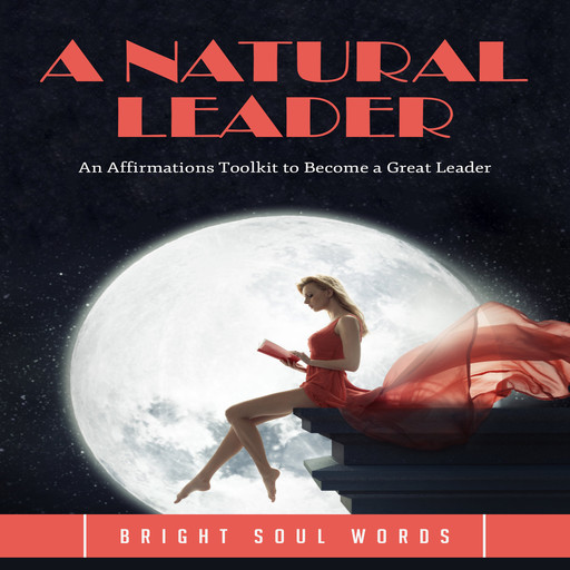 A Natural Leader: An Affirmations Toolkit to Become a Great Leader, Bright Soul Words