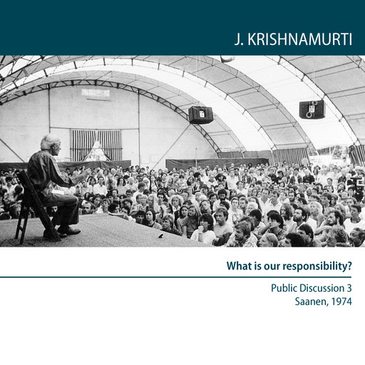 What is our responsibility?, Jiddu Krishnamurti