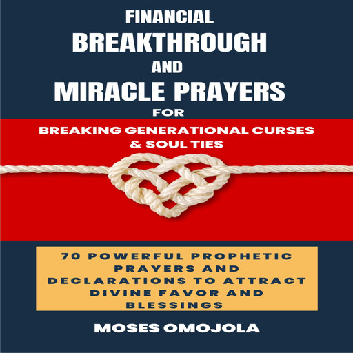 Financial Breakthrough And Miracle Prayers For Breaking Generational Curses & Soul Ties: 70 Powerful Prophetic Prayers And Declarations To Attract Divine Favors And Blessings, Moses Omojola