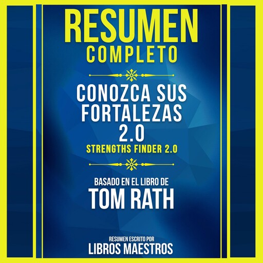 Resumen Completo: Conozca Sus Fortalezas 2.0 (Strengths Finder 2.0) - Basado En El Libro De Tom Rath, Libros Maestros