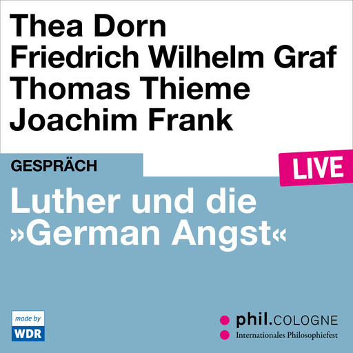 Luther und die "German Angst" - phil.COLOGNE live (Ungekürzt), Friedrich Wilhelm Graf, Thea Dorn, Thomas Thieme
