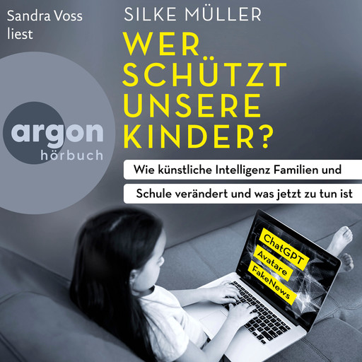 Wer schützt unsere Kinder? - Wie künstliche Intelligenz Familien und Schule verändert und was jetzt zu tun ist (Autorisierte Lesefassung), Silke Müller