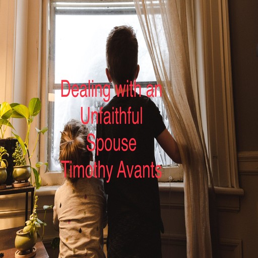 Dealing with an Unfaithful Spouse, Timothy Avants