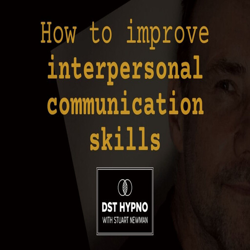 How to improve interpersonal communication skills - A guided meditation - DST Hypno with Stu Newman, Stuart Newman