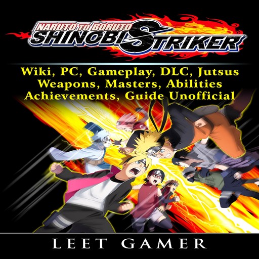Naruto to Boruto Shinobi Striker, Wiki, PC, Gameplay, DLC, Jutsus, Weapons, Masters, Abilities, Achievements, Guide Unofficial, Leet Gamer