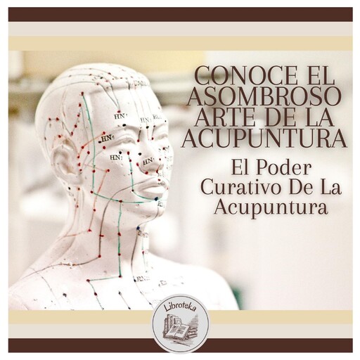 Conoce El Asombroso Arte De La Acupuntura: El Poder Curativo De La Acupuntura, LIBROTEKA