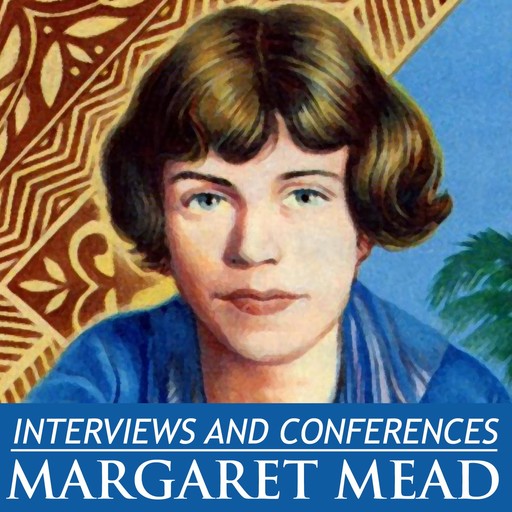 Interviews and Conferences by Margaret Mead, Margaret Mead