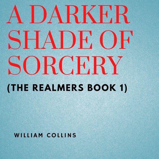 A Darker Shade of Sorcery (The Realmers Book 1), William Collins