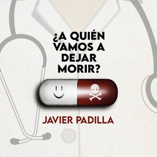 ¿A quién vamos a dejar morir?. Sanidad pública, crisis y la importancia de lo político: Sanidad pública, crisis y la importancia de lo político, Javier Padilla