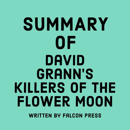 Summary of David Grann’s Killers of the Flower Moon, Falcon Press
