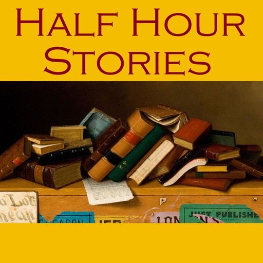 Half Hour Stories, Guy de Maupassant, Arthur Conan Doyle, Edward Benson, Various Authors