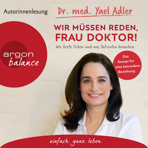 Wir müssen reden, Frau Doktor! - Wie Ärzte ticken und was Patienten brauchen (Gekürzt), med. Yael Adler