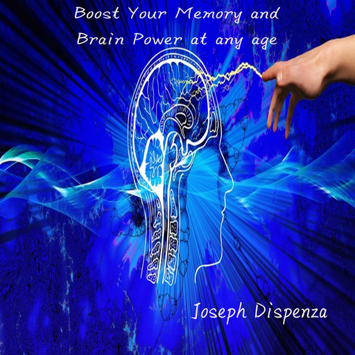 Boost Your Memory and Brain Power at Any Age, Joseph Dispenza