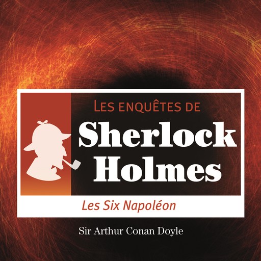 Les 6 Napoléons, une enquête de Sherlock Holmes, Arthur Conan Doyle