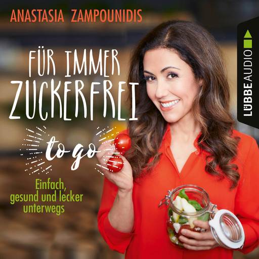 Für immer zuckerfrei - to go - Einfache Rezepte für unterwegs (Ungekürzt), Anastasia Zampounidis