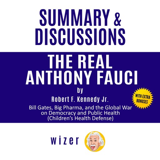 Summary and Discussions of The Real Anthony Fauci By Robert F. Kennedy Jr.: Bill Gates, Big Pharma, and the Global War on Democracy and Public Health, wizer