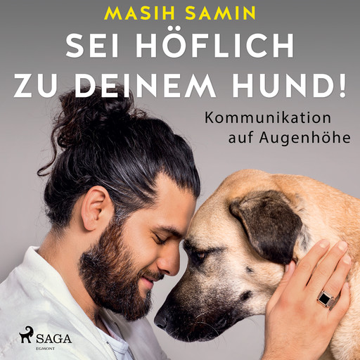 Sei höflich zu deinem Hund!: Kommunikation auf Augenhöhe, Masih Samin