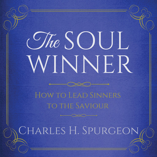 The Soul Winner - How to Lead Sinners to the Saviour, Charles H.Spurgeon